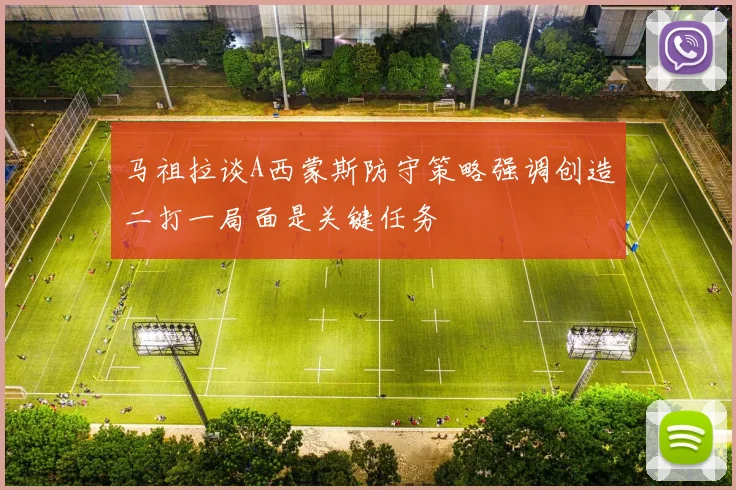 马祖拉谈A西蒙斯防守策略强调创造二打一局面是关键任务