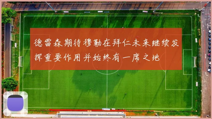 德雷森期待穆勒在拜仁未来继续发挥重要作用并始终有一席之地
