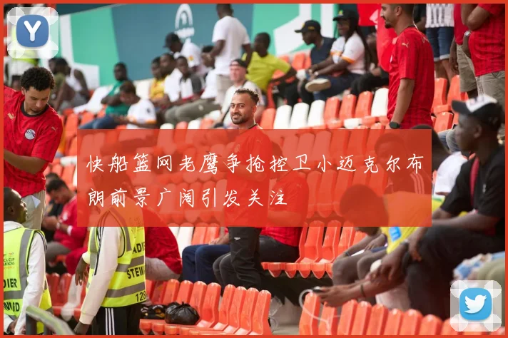 快船篮网老鹰争抢控卫小迈克尔布朗前景广阔引发关注